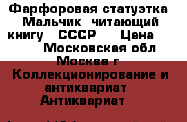 Фарфоровая статуэтка “Мальчик, читающий книгу“ (СССР). › Цена ­ 1 000 - Московская обл., Москва г. Коллекционирование и антиквариат » Антиквариат   